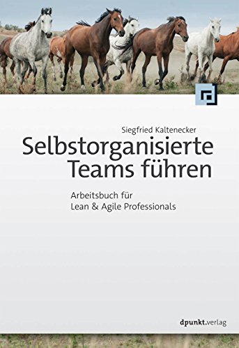 Selbstorganisierte Teams führen: Arbeitsbuch für Lean & Agile Professionals