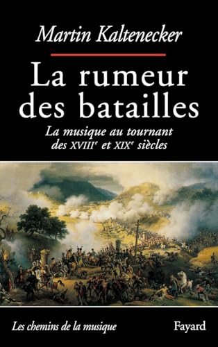 La rumeur des batailles: La musique au tournant des XVIIIe et XIXe siècles (Corpus Des Uvres de Philosophie En Langue Francaise) von FAYARD