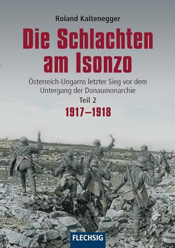 Die Schlachten am Isonzo: Österreich-Ungarns letzter Sieg vor dem Untergang der Donaumonarchie - Teil 2 1917-1918 (Flechsig - Geschichte/Zeitgeschichte)