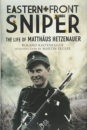 Eastern Front Sniper: The Life of Matthäus Hetzenauer (Greenhill Sniper Library)