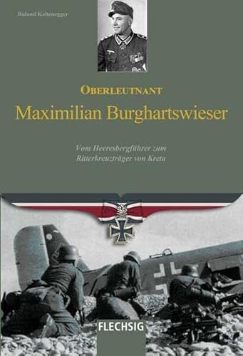 Oberleutnant Maximilian Burghartswieser: Vom Heeresbergführer zum Ritterkreuzträger von Kreta Oberleutnant Maximilian Burghartswieser: Vom Heeresbergführer zum Ritterkreuzträger von Kreta