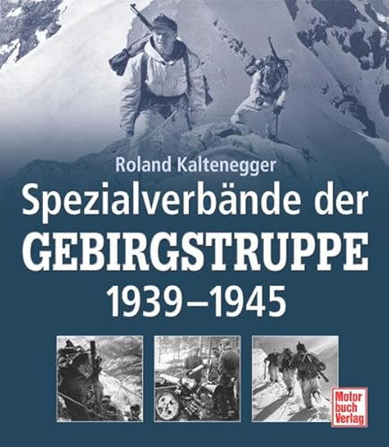 Spezialverbände der Gebirgstruppe: 1939-1945 Spezialverbände der Gebirgstruppe: 1939-1945