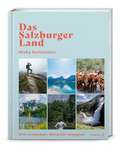 Das Salzburger Land: Orte entdecken – Menschen begegnen. Menschen, Geschichten & Lebensgefühl – Ein einzigartiger Bildband über Natur, Kultur und gelebte Tradition von Brandsttter Verlag