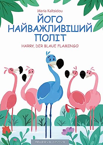 Sein wichtigster Flug - Joho najvažlyvišyj polit: Harry, der blaue Flamingo: Harry, der blaue Flamingo - Deutsch/Ukrainisch von SchauHoer Verlag