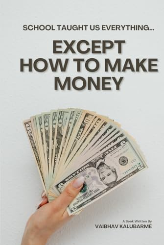 School Taught Us Everything… Except How to Make Money: The Financial Lessons They Never Taught in Class von Independently published