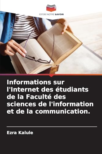 Informations sur l'Internet des étudiants de la Faculté des sciences de l'information et de la communication. von Editions Notre Savoir