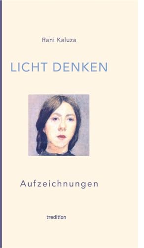 Licht denken: Aufzeichnungen - Sammlung von über 250 berührender, magischer und erweckender Momente und Erfahrungen auf der spirituellen Reise von tredition
