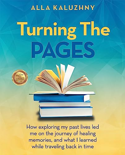 Turning the Pages: How Exploring My Past Lives Led Me on the Journey of Healing Memories, and What I Learned While Traveling Back in Time von Balboa Press