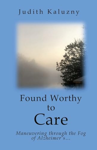 Found Worthy to Care; Maneuvering through the Fog of Alzheimer's von Outskirts Press