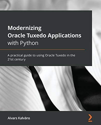 Modernizing Oracle Tuxedo Applications with Python: A practical guide to using Oracle Tuxedo in the 21st century von Packt Publishing