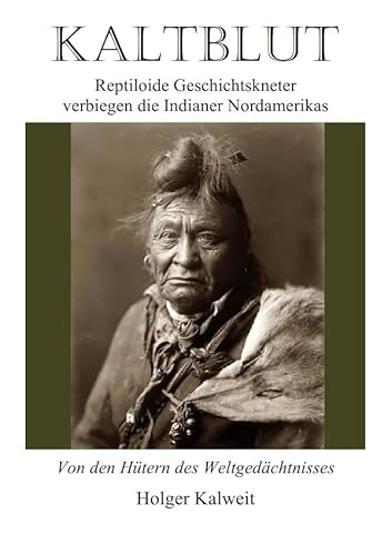 Kaltblut - Reptiloide Geschichtkneter verbiegen die Indianer Nordameriks: Reptiloide Geschichtskneter verbiegen die Indianer Nordamerikas