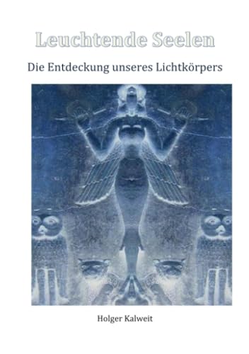 Leuchtende Seelen: Die Entdeckung unseres Lichtkörpers