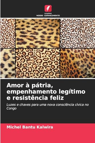 Amor à pátria, empenhamento legítimo e resistência feliz: Luzes e chaves para uma nova consciência cívica no Congo von Edições Nosso Conhecimento
