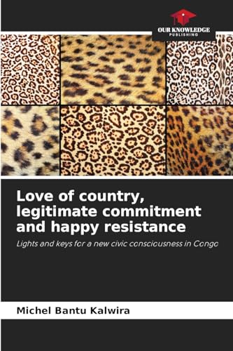 Love of country, legitimate commitment and happy resistance: Lights and keys for a new civic consciousness in Congo von Our Knowledge Publishing