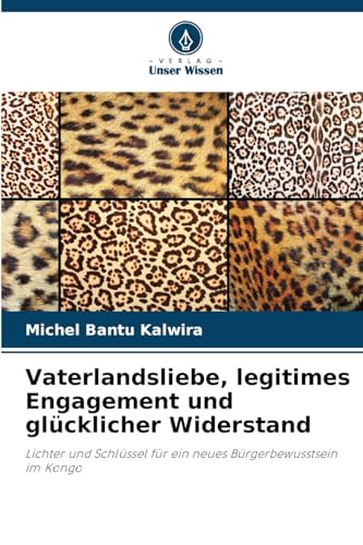 Vaterlandsliebe, legitimes Engagement und glücklicher Widerstand: Lichter und Schlüssel für ein neues Bürgerbewusstsein im Kongo von Verlag Unser Wissen