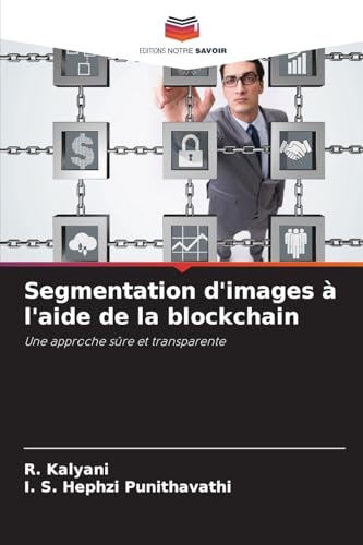 Segmentation d'images à l'aide de la blockchain: Une approche sûre et transparente von Editions Notre Savoir
