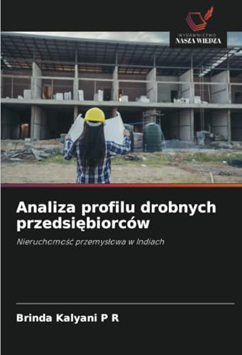 Analiza profilu drobnych przedsiębiorców: Nieruchomość przemysłowa w Indiach: Nieruchomo¿¿ przemys¿owa w Indiach von Wydawnictwo Nasza Wiedza