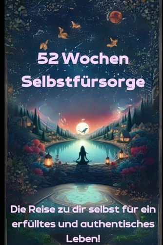 52 Wochen Selbstfürsorge: Die Reise zu dir selbst für ein erfülltes und authentisches Leben! von Independently published
