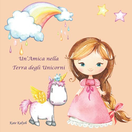 Un'Amica nella Terra degli Unicorni: Unicorno libro bambini, Libro su unicorni, Storie della buonanotte, Regalo libro favole, Libro Unicorni per ragazze, Unicorn story Italian, Children book Italian