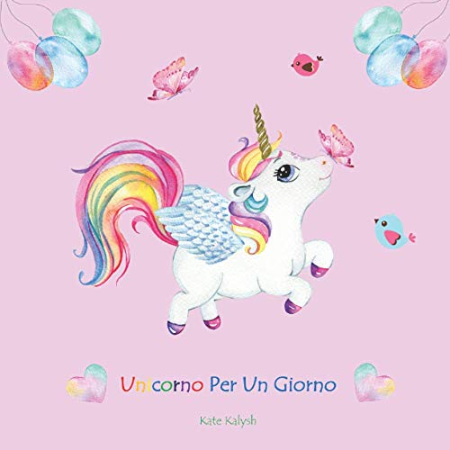 Unicorno Per Un Giorno: Unicorno libro bambini, Libro su unicorni, Storie della buonanotte, Regalo libro favole, Libro per ragazze, Childrens picture books in Italian, Unicorn story in Italian