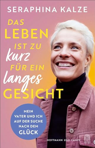 Das Leben ist zu kurz für ein langes Gesicht: Mein Vater und ich auf der Suche nach dem Glück | Berührend, lebensnah, Mut machend – und erfrischend komisch von Hoffmann und Campe