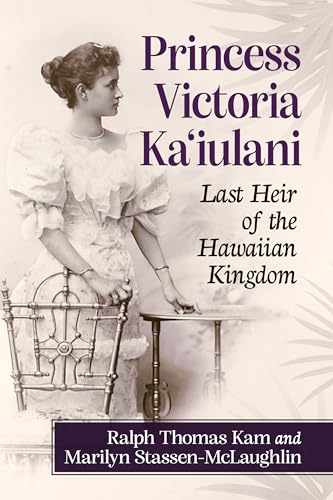Princess Victoria Ka'iulani: Last Heir of the Hawaiian Kingdom von McFarland