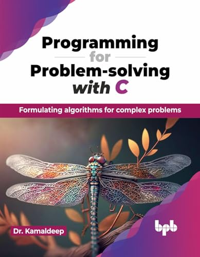 Programming for Problem-solving with C: Formulating algorithms for complex problems (English Edition) von BPB Publications