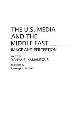The U.S. Media and the Middle East: Image and Perception (Contributions to the Study of Mass Media and Communications)