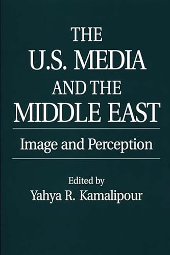 The U.S. Media and the Middle East: Image and Perception (Contributions to the Study of Mass Media and Communications) von By