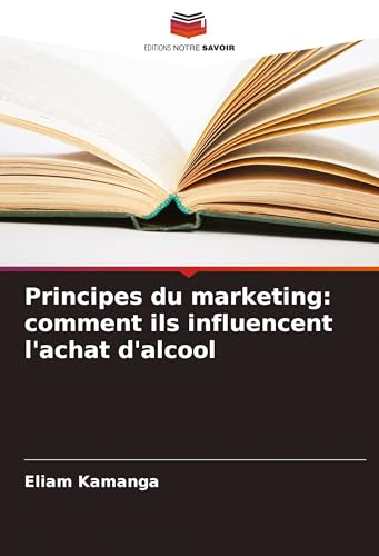Principes du marketing: comment ils influencent l'achat d'alcool: DE von Editions Notre Savoir