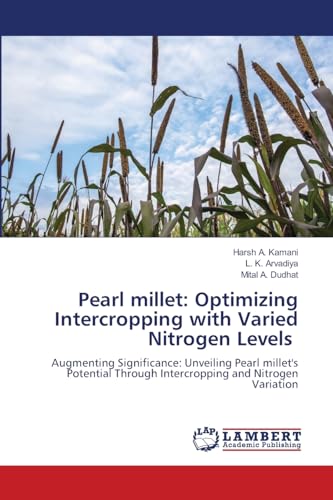 Pearl millet: Optimizing Intercropping with Varied Nitrogen Levels: Augmenting Significance: Unveiling Pearl millet's Potential Through Intercropping and Nitrogen Variation von LAP LAMBERT Academic Publishing