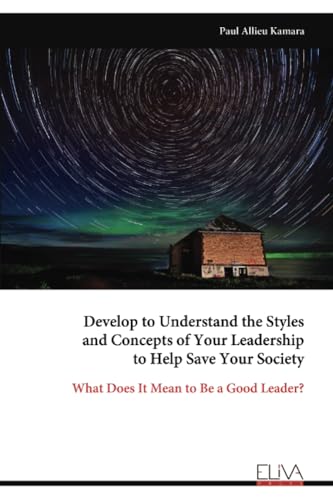 Develop to Understand the Styles and Concepts of Your Leadership to Help Save Your Society: What Does It Mean to Be a Good Leader?