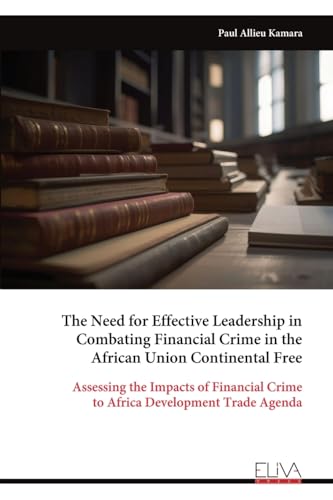 The Need for Effective Leadership in Combating Financial Crime in the African Union Continental Free von Eliva Press