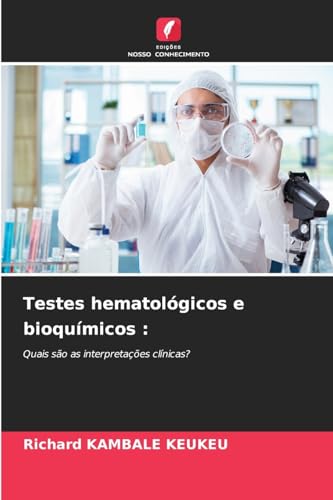 Testes hematológicos e bioquímicos :: Quais são as interpretações clínicas? von Edições Nosso Conhecimento