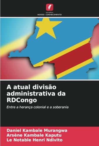 A atual divisão administrativa da RDCongo: Entre a herança colonial e a soberania von Edições Nosso Conhecimento