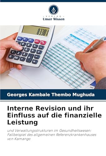 Interne Revision und ihr Einfluss auf die finanzielle Leistung: und Verwaltungsstrukturen im Gesundheitswesen: Fallbeispiel des allgemeinen Referenzkrankenhauses von Kamango von Verlag Unser Wissen