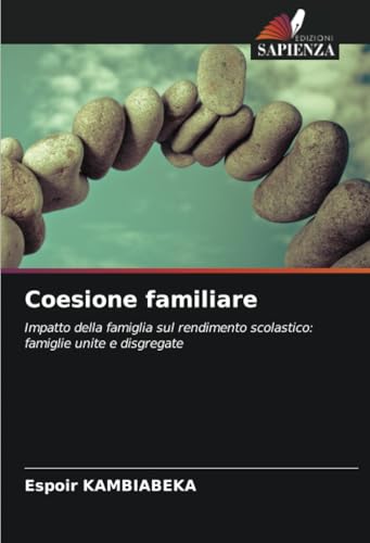 Coesione familiare: Impatto della famiglia sul rendimento scolastico: famiglie unite e disgregate von Edizioni Sapienza