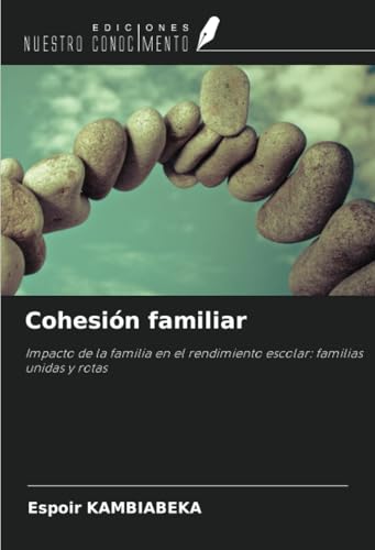 Cohesión familiar: Impacto de la familia en el rendimiento escolar: familias unidas y rotas von Ediciones Nuestro Conocimiento