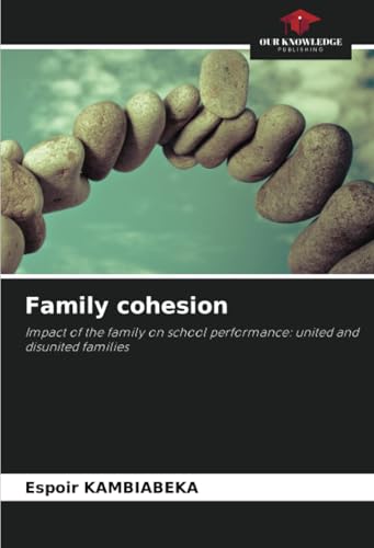 Family cohesion: Impact of the family on school performance: united and disunited families von Our Knowledge Publishing