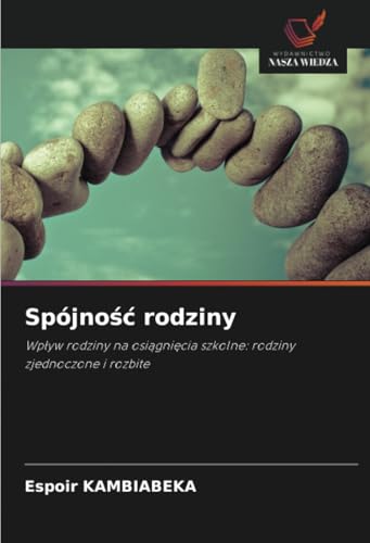 Spójność rodziny: Wpływ rodziny na osiągnięcia szkolne: rodziny zjednoczone i rozbite: Wp¿yw rodziny na osi¿gni¿cia szkolne: rodziny zjednoczone i rozbite von Wydawnictwo Nasza Wiedza