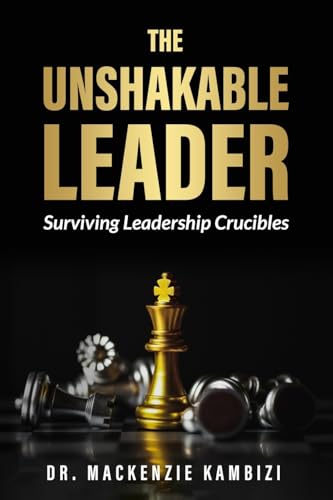 THE UNSHAKABLE LEADER: Surviving Leadership Crucibles: Thriving in Leadership Crucibles! von CAIO INSTITUTE