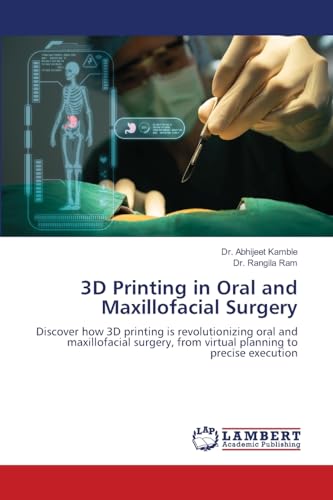 3D Printing in Oral and Maxillofacial Surgery: Discover how 3D printing is revolutionizing oral and maxillofacial surgery, from virtual planning to precise execution von LAP LAMBERT Academic Publishing