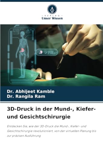 3D-Druck in der Mund-, Kiefer- und Gesichtschirurgie: Entdecken Sie, wie der 3D-Druck die Mund-, Kiefer- und Gesichtschirurgie revolutioniert, von der virtuellen Planung bis zur präzisen Ausführung von Verlag Unser Wissen