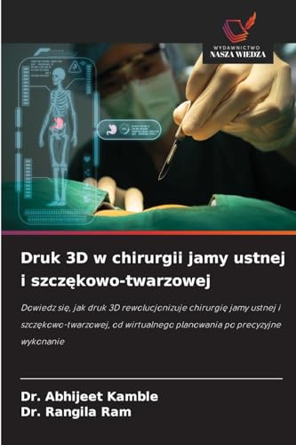 Druk 3D w chirurgii jamy ustnej i szczękowo-twarzowej: Dowiedz się, jak druk 3D rewolucjonizuje chirurgię jamy ustnej i szczękowo-twarzowej, od ... planowania po precyzyjne wykonanie von Wydawnictwo Nasza Wiedza