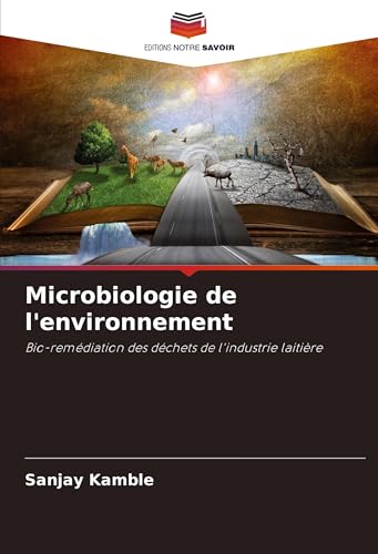 Microbiologie de l'environnement: Bio-remédiation des déchets de l'industrie laitière von Editions Notre Savoir