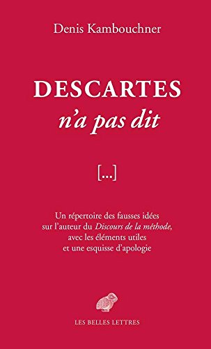 Descartes N'a Pas Dit: Un Repertoire Des Fausses Idees Sur L'Auteur Du Discours de La Methode, Avec Les Elements Utiles Et Une Esquisse D'Apo: Un ... éléments utiles et une esquisse d'apologie von BELLES LETTRES