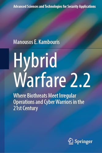 Hybrid Warfare 2.2: Where Biothreats Meet Irregular Operations and Cyber Warriors in the 21st Century (Advanced Sciences and Technologies for Security Applications)