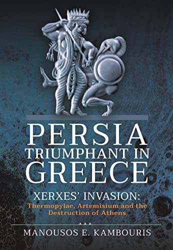 Persia Triumphant in Greece: Xerxes' Invasion: Thermopylae, Artemisium and the Destruction of Athens von Pen & Sword Military