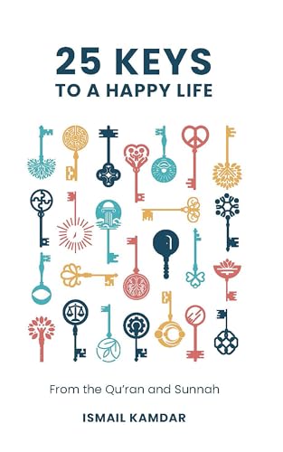 25 Keys to A Happy Life: From the Qur’an and Sunnah von Kube Publishing Ltd