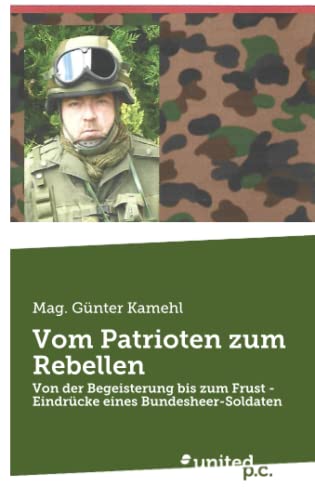 Vom Patrioten zum Rebellen: Von der Begeisterung bis zum Frust - Eindrücke eines Bundesheer-Soldaten